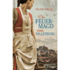 Ingrid Kretz - Die Feuermagd von Dillenburg