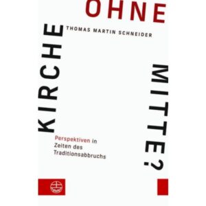 Thomas Martin Schneider - Kirche ohne Mitte?