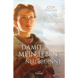 Jody Hedlund - Damit mein Leben neu beginnt