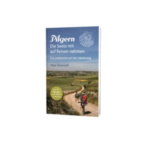 Peter Butenuth - Pilgern: Die Seele mit auf Reisen nehmen