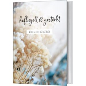 Mein Glaubenstagebuch: beflügelt & gestärkt