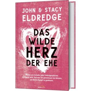 John Eldredge, Stacy Eldredge - Das wilde Herz der Ehe