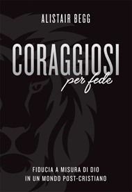 Alistair Begg - Coraggiosi per fede