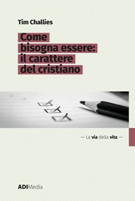 Tim Challies - Come bisogna essere: il carattere del cristiano