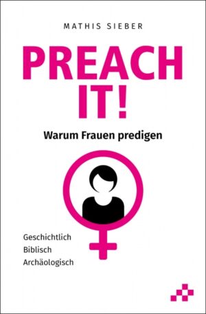 Mathis Sieber - PREACH IT!: Warum Frauen predigen