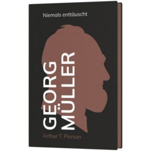 Arthur T. Pierson - Georg Müller: Niemals enttäuscht