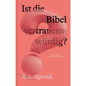 R. C. Sproul - Ist die Bibel vertrauenswürdig?