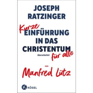 Benedikt XVI. Joseph Ratzinger, Manfred Lütz - Kurze Einführung in das Christentum für alle