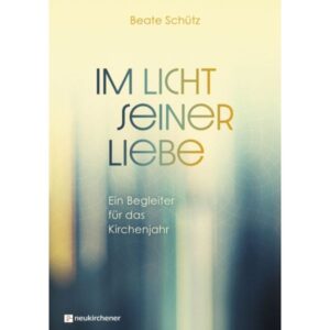 Beate Schütz - Im Licht seiner Liebe