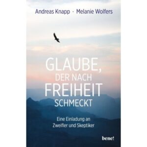 Andreas Knapp, Melanie Wolfers - Glaube, der nach Freiheit schmeckt