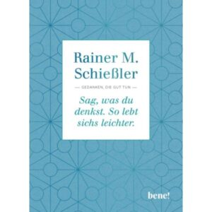 Rainer M. Schießler - Sag, was du denkst. So lebt sichs leichter.