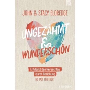 John Eldredge, Stacy Eldredge - Ungezähmt und wunderschön