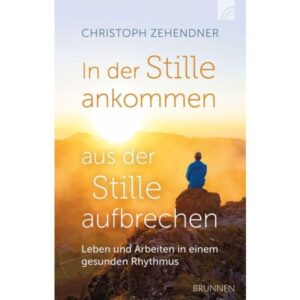 Christoph Zehendner - In der Stille ankommen - aus der Stille aufbrechen
