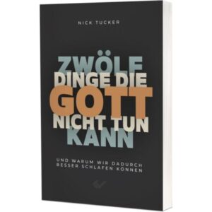 Nick Tucker - 12 Dinge, die Gott nicht tun kann