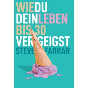 Steve Farrar - Wie du dein Leben bis 30 vergeigst