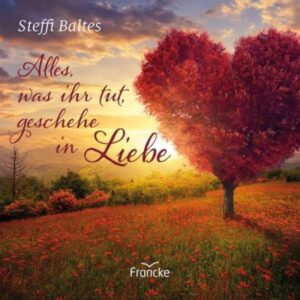 Steffi Baltes - Alles, was ihr tut, geschehe in Liebe