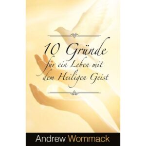 Andrew Wommack - 10 Gründe für ein Leben mit dem Heiligen Geist