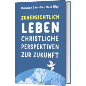 Heinrich Christian Rust - Zuversichtlich leben