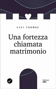 Gary Thomas - Una fortezza chiamata matrimonio