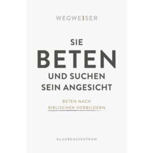 Glaubenszentrum Wegweiser - Sie beten und suchen sein Angesicht