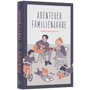 Stephan Weise, Elisabeth Weise - Abenteuer Familienjahre