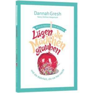 Dannah Gresh, Nancy Wolgemuth DeMoss - Lügen, die Mädchen glauben - Begleitbuch für Mütter
