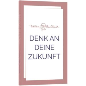William MacDonald - Denk an deine Zukunft