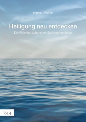 James I. Packer - Heiligung neu entdecken
