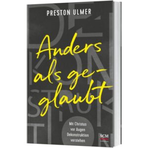 Preston Ulmer, Renate Hübsch, Anders als geglaubt - Mit Christus vor Augen Dekonstruktion verstehen