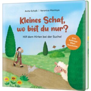 Anita Schalk, Veronica Montoya - Kleines Schaf, wo bist du nur? Hilf dem Hirten bei der Suche!