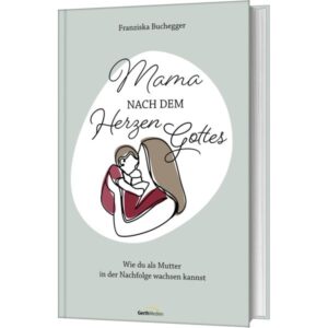 Franziska Buchegger - Mama nach dem Herzen Gottes