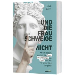 Sarah Bessey, Karoline Kuhn - Und die Frau schweige (nicht)