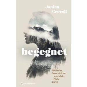 Janina Crocoll - Begegnet: Biblische Geschichten und dein Platz darin