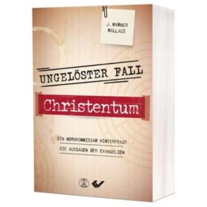 J. Warner Wallace - Ungelöster Fall Christentum