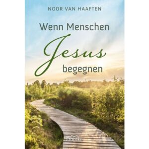 Noor van Haaften - Wenn Menschen Jesus begegnen