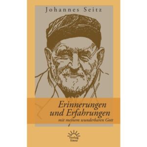 Johannes Seitz - Erinnerungen und Erfahrungen mit meinem wunderbaren Gott