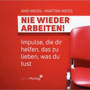 Andi Weiss, Martina Weiss - Nie wieder arbeiten! Das Impulsbuch