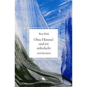 Beat Rink - Ohne Himmel sind wir unbedacht