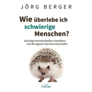 Jörg Berger - Wie überlebe ich schwierige Menschen?