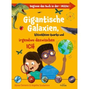 Alyssa Clements, Angelika Scudamore - Gigantische Galaxien, klitzekleine Quarks und irgendwo dazwischen Ich
