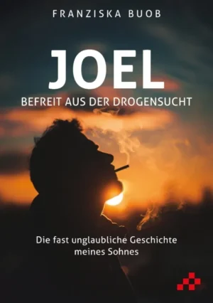 Franziska Buob - Joel – Befreit aus der Drogensucht