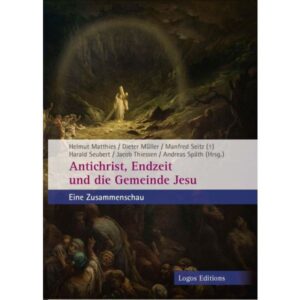 Helmut Matthies, Dieter Müller, Manfred Seitz, Harald Seubert, Jacob Thiessen - Andreas Späth - Antichrist, Endzeit und die Gemeinde Jesu