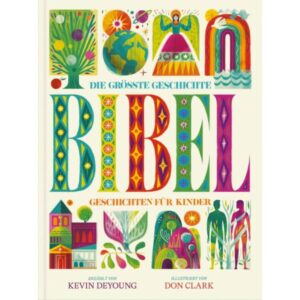 Kevin DeYoung Don Clark - Die grösste Geschichte - Bibel