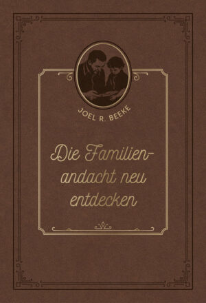 Joel R. Beeke - Die Familienandacht neu entdecken