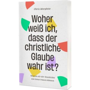 Chris Morphew - Woher weiß ich, dass der christliche Glaube wahr ist?