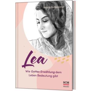 Nicola Vollkommer - Lea: Wie Gottes Erwählung dem Leben Bedeutung gibt