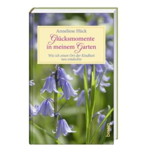 Anneliese Hück - Glücksmomente in meinem Garten