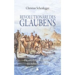 Christian Scheidegger - Revolutionäre des Glaubens