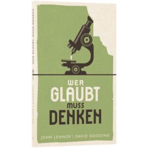 John Lennox, David Gooding - Wer glaubt, muss denken