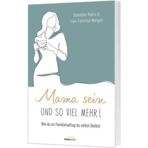 Dorothée Rabis, Lisa-Felicitas - Morgen Mama sein und so viel mehr!